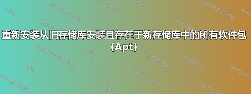 重新安装从旧存储库安装且存在于新存储库中的所有软件包 (Apt)