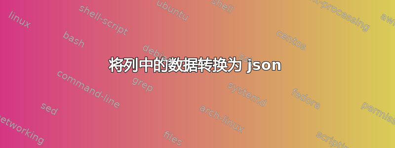 将列中的数据转换为 json