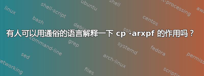 有人可以用通俗的语言解释一下 cp -arxpf 的作用吗？