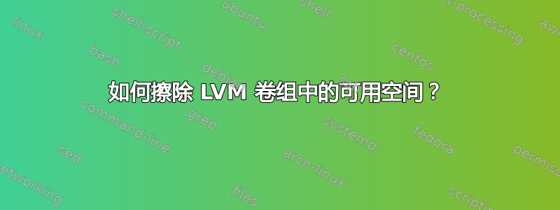 如何擦除 LVM 卷组中的可用空间？