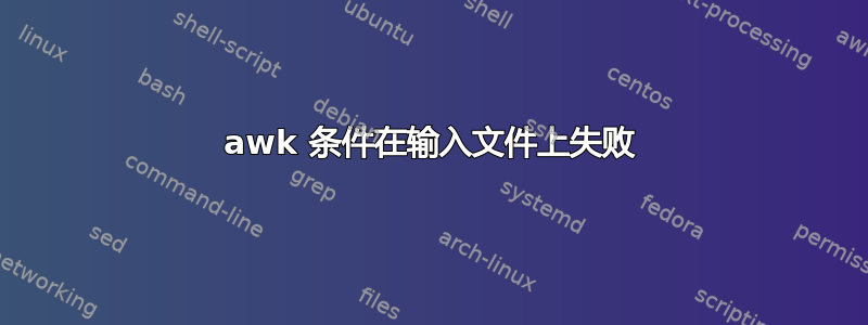 awk 条件在输入文件上失败