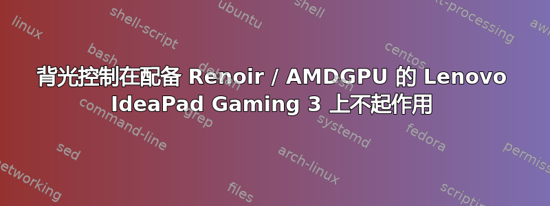 背光控制在配备 Renoir / AMDGPU 的 Lenovo IdeaPad Gaming 3 上不起作用