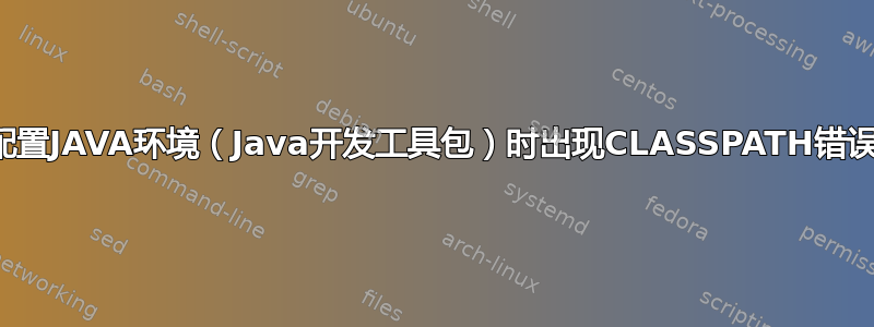 配置JAVA环境（Java开发工具包）时出现CLASSPATH错误