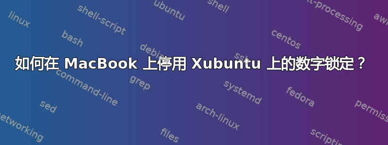 如何在 MacBook 上停用 Xubuntu 上的数字锁定？