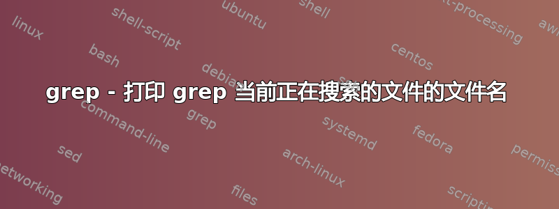 grep - 打印 grep 当前正在搜索的文件的文件名