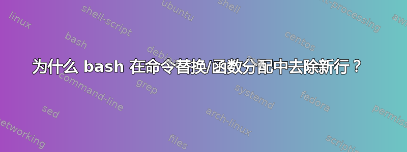 为什么 bash 在命令替换/函数分配中去除新行？ 