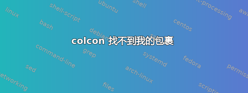 colcon 找不到我的包裹