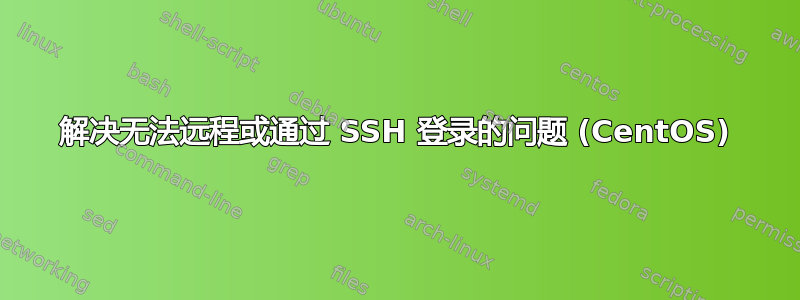 解决无法远程或通过 SSH 登录的问题 (CentOS)