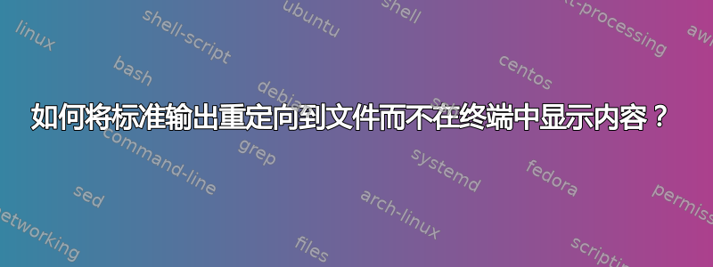 如何将标准输出重定向到文件而不在终端中显示内容？