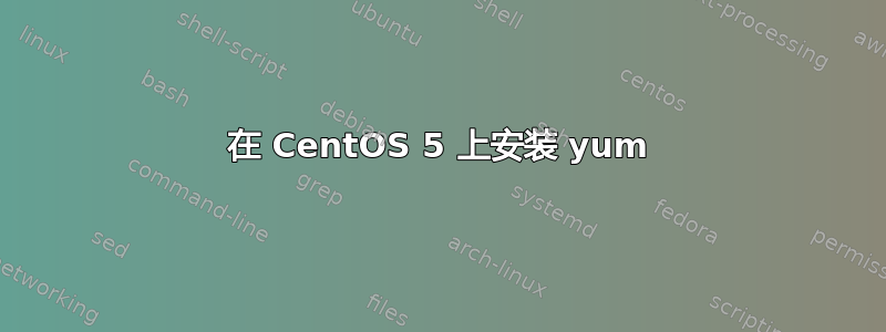 在 CentOS 5 上安装 yum