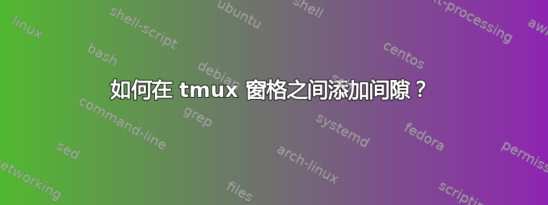 如何在 tmux 窗格之间添加间隙？