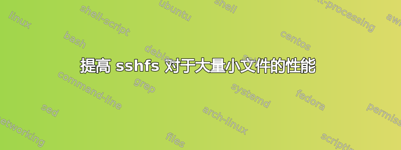 提高 sshfs 对于大量小文件的性能