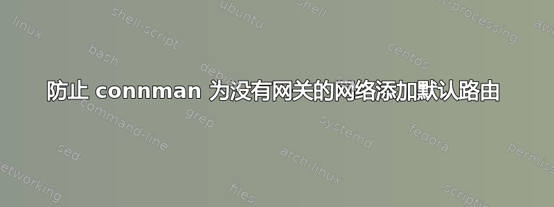 防止 connman 为没有网关的网络添加默认路由