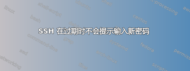 SSH 在过期时不会提示输入新密码