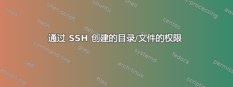 通过 SSH 创建的目录/文件的权限