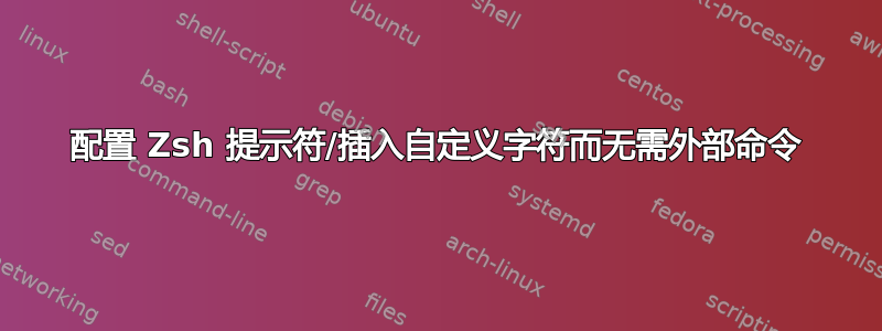 配置 Zsh 提示符/插入自定义字符而无需外部命令