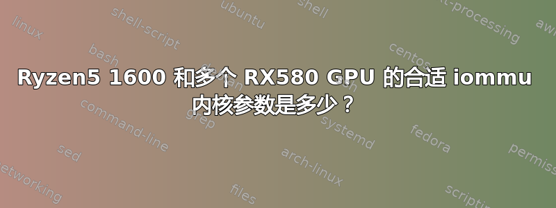 Ryzen5 1600 和多个 RX580 GPU 的合适 iommu 内核参数是多少？