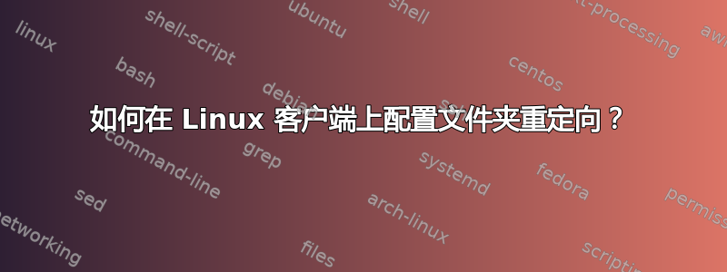 如何在 Linux 客户端上配置文件夹重定向？