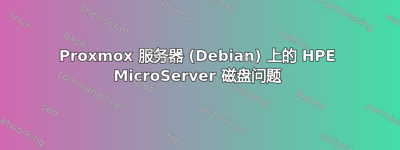 Proxmox 服务器 (Debian) 上的 HPE MicroServer 磁盘问题