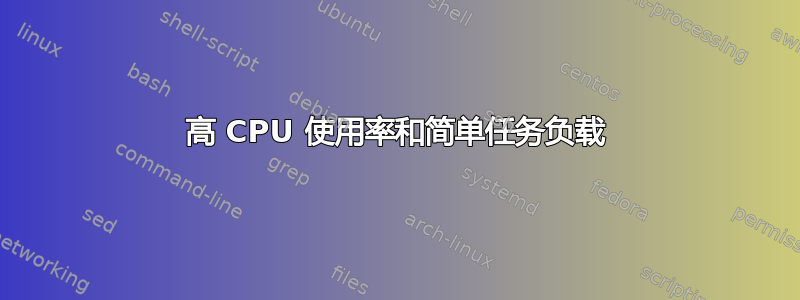 高 CPU 使用率和简单任务负载