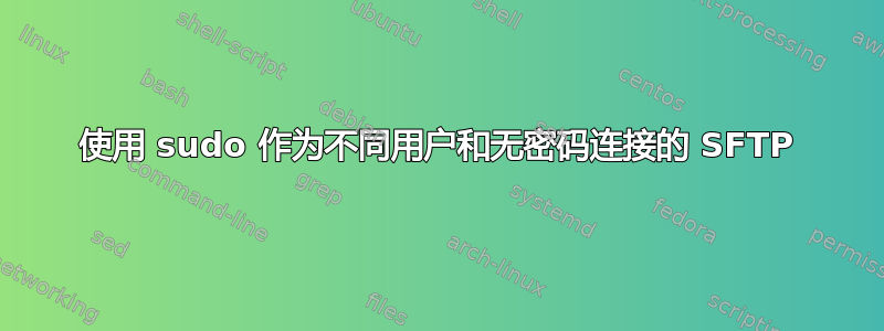 使用 sudo 作为不同用户和无密码连接的 SFTP