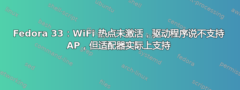 Fedora 33：WiFi 热点未激活，驱动程序说不支持 AP，但适配器实际上支持