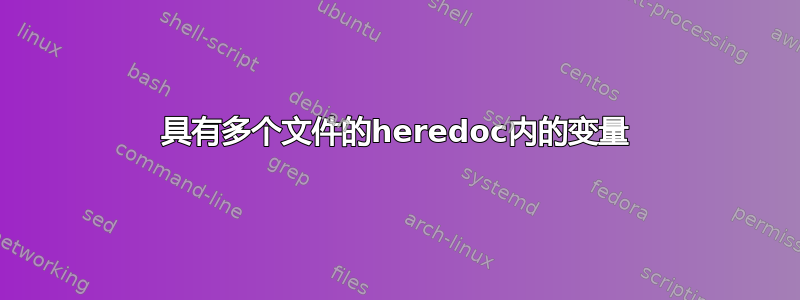 具有多个文件的heredoc内的变量