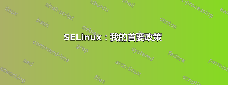 SELinux：我的首要政策