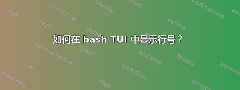 如何在 bash TUI 中显示行号？