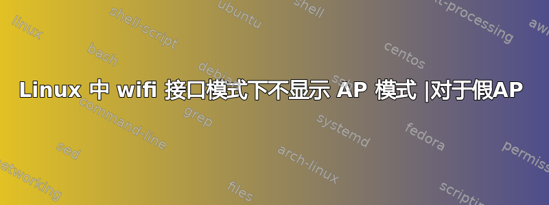 Linux 中 wifi 接口模式下不显示 AP 模式 |对于假AP