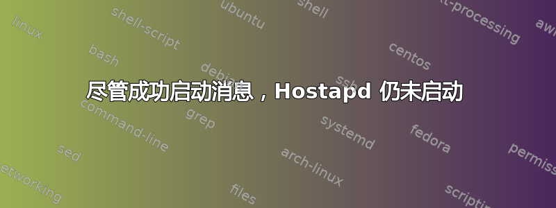 尽管成功启动消息，Hostapd 仍未启动