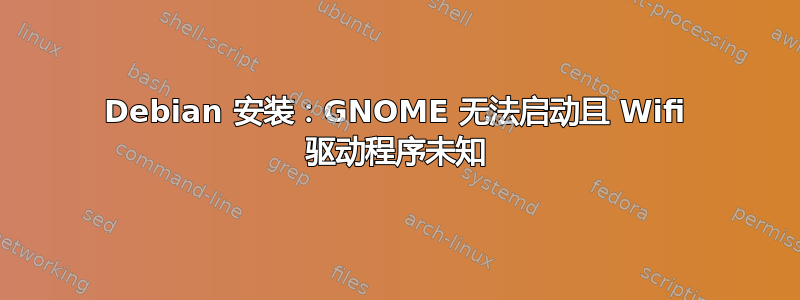 Debian 安装：GNOME 无法启动且 Wifi 驱动程序未知