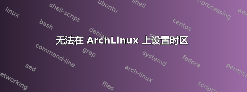 无法在 ArchLinux 上设置时区