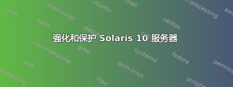 强化和保护 Solaris 10 服务器