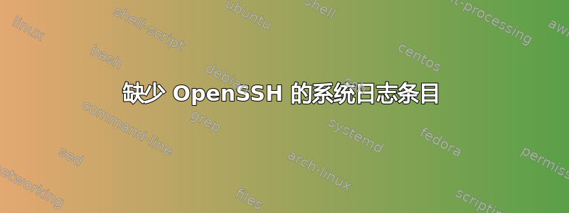 缺少 OpenSSH 的系统日志条目