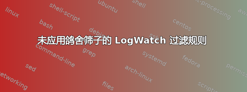 未应用鸽舍筛子的 LogWatch 过滤规则