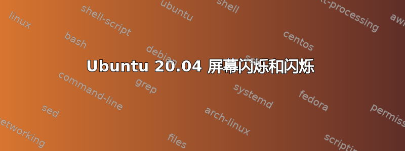 Ubuntu 20.04 屏幕闪烁和闪烁