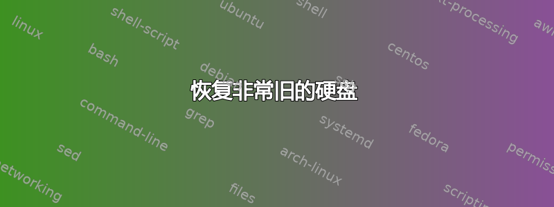 恢复非常旧的硬盘