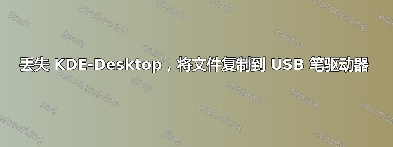 丢失 KDE-Desktop，将文件复制到 USB 笔驱动器