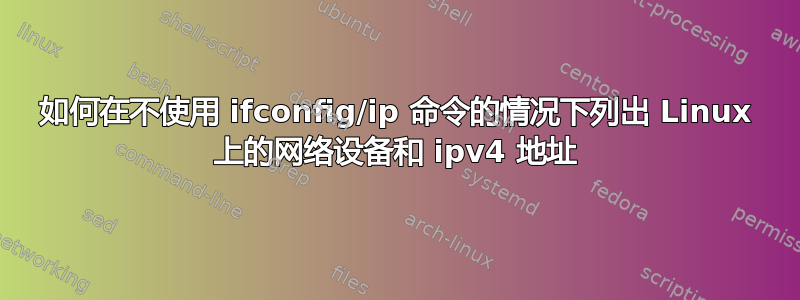 如何在不使用 ifconfig/ip 命令的情况下列出 Linux 上的网络设备和 ipv4 地址