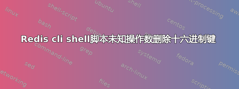 Redis cli shell脚本未知操作数删除十六进制键