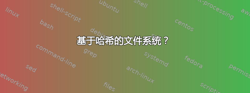 基于哈希的文件系统？