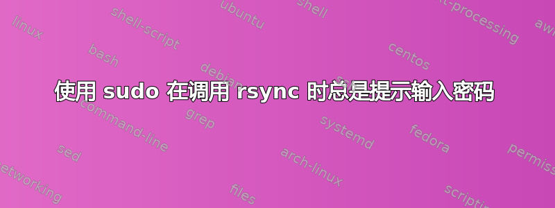 使用 sudo 在调用 rsync 时总是提示输入密码