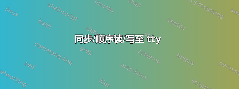 同步/顺序读/写至 tty