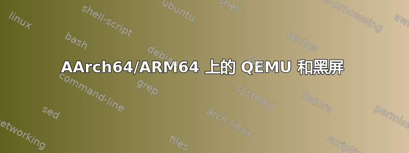 AArch64/ARM64 上的 QEMU 和黑屏