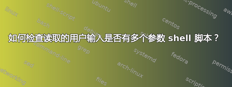 如何检查读取的用户输入是否有多个参数 shell 脚本？