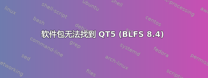 软件包无法找到 QT5 (BLFS 8.4)