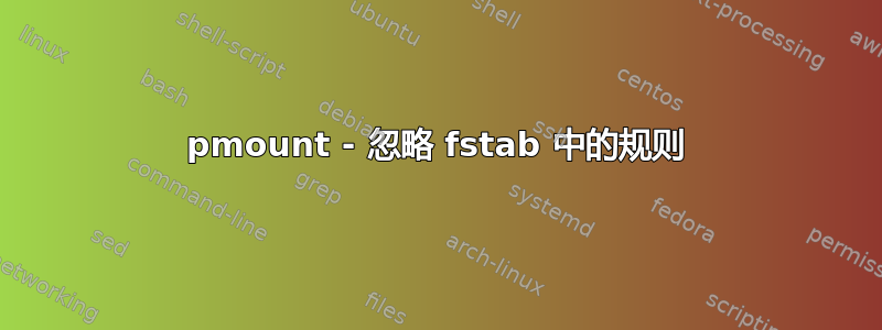 pmount - 忽略 fstab 中的规则