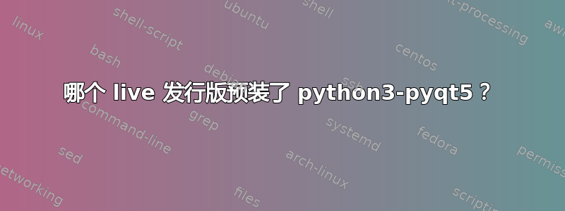 哪个 live 发行版预装了 python3-pyqt5？