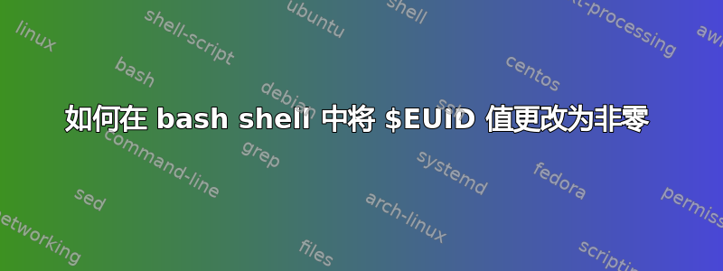 如何在 bash shell 中将 $EUID 值更改为非零